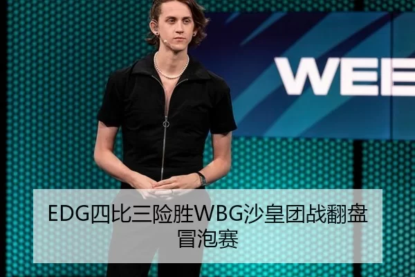 EDG四比三险胜WBG沙皇团战翻盘冒泡赛